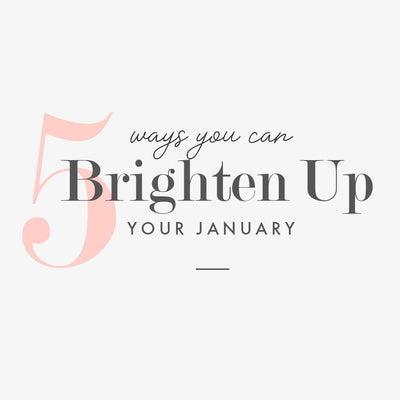 5 Ways You Can Brighten Up January